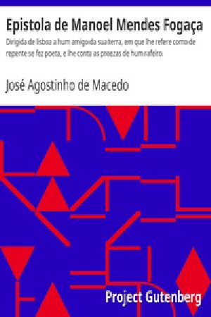 [Gutenberg 27544] • Epistola de Manoel Mendes Fogaça / Dirigida de lisboa a hum amigo da sua terra, em que lhe refere como de repente se fez poeta, e lhe conta as proezas de hum rafeiro.